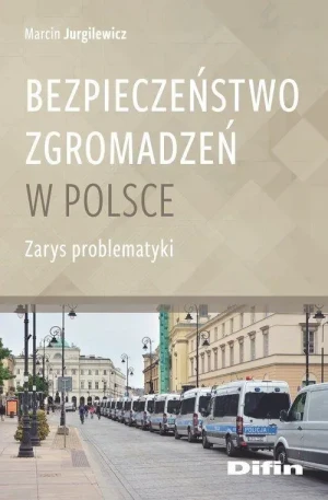 Bezpieczeństwo zgromadzeń w Polsce. Zarys problematyki - Marcin Jurgilewicz - książka