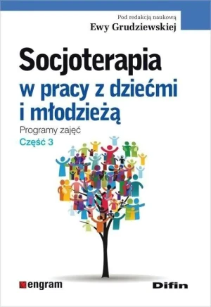 Socjoterapia w pracy z dziećmi i młodzieżą. Programy zajęć. Część 3 - red. Ewa Grudziewska - książka