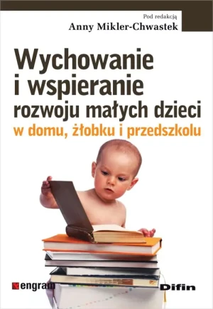 Wychowanie i wspieranie rozwoju małych dzieci w domu, żłobku i przedszkolu - Anna Mikler-Chwastek - książka