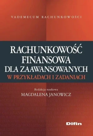 Rachunkowość finansowa dla zaawansowanych w przykładach i zadaniach - red. Magdalena Janowicz - książka