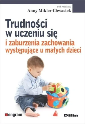 Trudności w uczeniu się i zaburzenia zachowania występujące u małych dzieci - red. Anna Mikler-Chwastek - książka