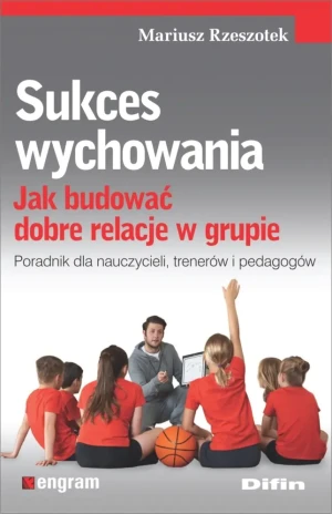 Sukces wychowania. Jak budować dobre relacje w grupie - Mariusz Rzeszotek - książka