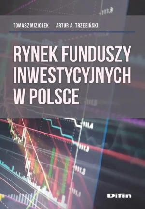 Rynek funduszy inwestycyjnych w Polsce - Tomasz Miziołek, Artur A. Trzebiński - książka