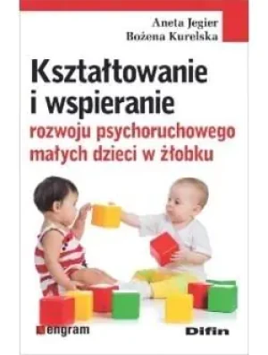 Kształtowanie i wspieranie rozwoju psychoruchowego małych dzieci w żłobku - Aneta Jegier, Bożena Kurelska - książka