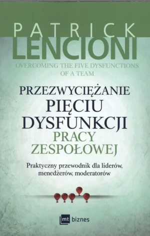 Przezwyciężanie pięciu dysfunkcji pracy zespołowej - Patrick Lencioni - książka
