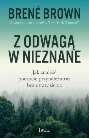Z odwagą w nieznane. Jak znaleźć poczucie przynależności bez utraty siebie - Brene Brown, Magda Witkowska - książka