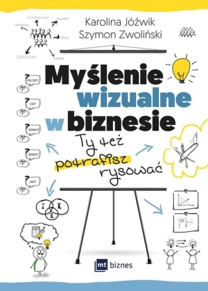 Myślenie wizualne w biznesie. Ty też potrafisz rysować - Karolina Jóźwik, Szymon Zwoliński - książka