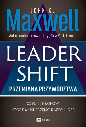 Leadershift. Przemiana przywództwa, czyli 11 kroków, które musi przejść każdy lider - John C. Maxwell - książka