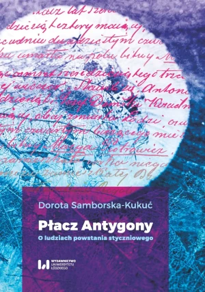 Płacz Antygony. O ludziach powstania styczniowego - Dorota Samborska-Kukuć - książka