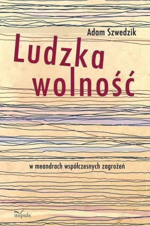 Ludzka wolność w meandrach współczesnych zagrożeń - Adam Szwedzik - książka