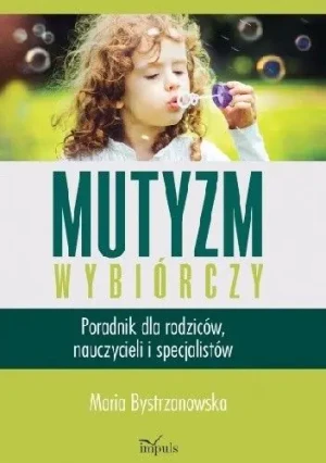 Mutyzm wybiórczy. Poradnik dla rodziców,,, - Maria Bystrzanowska - książka