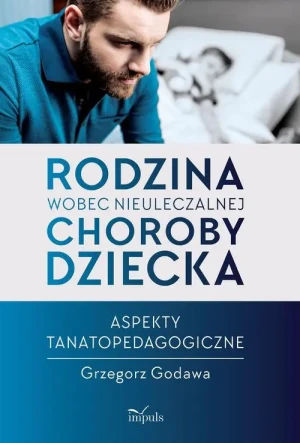 Rodzina wobec nieuleczalnej choroby dziecka - Grzegorz Godawa - książka