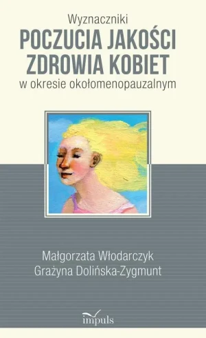 Wyznaczniki poczucia jakości zdrowia kobiet w okresie okołomenopauzalnym - Małgorzata Włodarczyk, Grażyna Dolińska-Zygmunt - książka