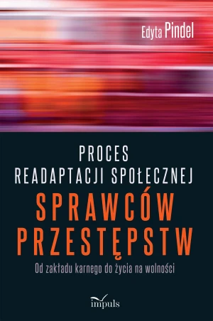 Proces readaptacji społecznej sprawców przestępstw. Od zakładu karnego do życia na wolności - Edyta Pindel - książka