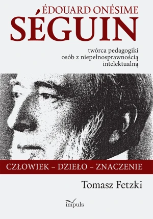 Edouard Onesime Seguin - twórca pedagogiki osób z niepełnosprawnością intelektualną - Tomasz Fetzki - książka