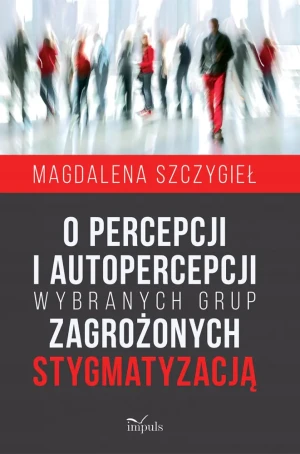 O percepcji i autopercepcji wybranych grup zagrożonych stygmatyzacją - Magdalena Szczygieł - książka