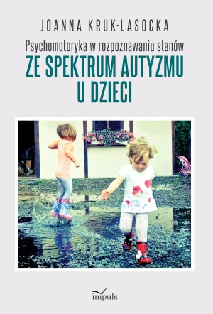 Psychomotoryka w rozpoznawaniu stanów ze spektrum autyzmu u dzieci - Joanna Kruk-Lasocka - książka