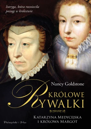 Królowe rywalki. Katarzyna Medycejska i królowa Margot - Nancy Goldstone - książka