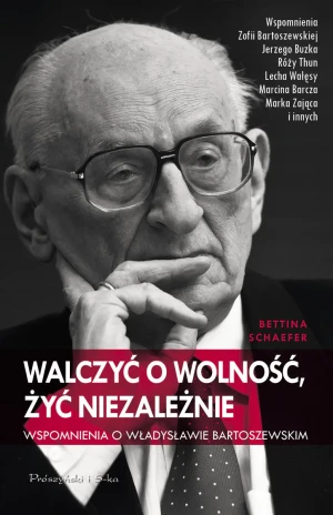 Walczyć o wolność, żyć niezależnie. Wspomnienie o Władysławie Bartoszewskim - Bettina Schaefer, Bettina Schaefer - książka
