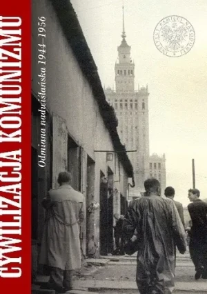 Cywilizacja komunizmu Odmiana nadwiślańska 1944-1956 - Mazur Mariusz, Ligarski Sebastian - książka