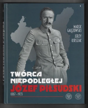 Twórca Niepodległej. Józef Piłsudski - Marek Gałęzowski, Jerzy Kirszak - książka