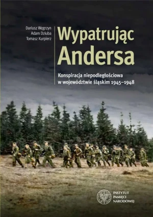 Wypatrując Andersa. Konspiracja niepodległościowa w województwie śląskim w latach 1945–1948 - Dariusz Węgrzyn, Adam Dziuba, Tomasz Kurpierz - książka