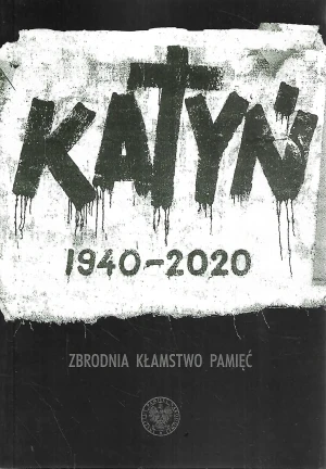 Katyń 1940-2020. Zbrodnia, kłamstwo, pamięć - Praca zbiorowa - książka