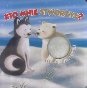 Kto mnie stworzył? Dotknij i poczuj - praca zbiorowa - książka