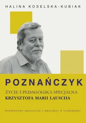 Poznańczyk. Życie i pedagogika specjalna Krzysztofa Marii Lauscha - Halina Koselska-Kubiak - książka