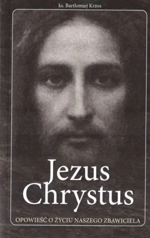 Jezus Chrystus opowieść o życiu naszego Zbawiciela - praca zbiorowa - książka