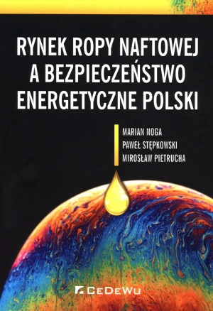 Rynek ropy naftowej a bezpieczeństwo energetyczne Polski - Marian Noga, Paweł Stępkowski, Mirosław Pietrucha - książka