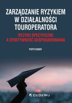 Zarządzanie ryzykiem w działalności touroperatora. Ryzyko specyficzne a efektywność gospodarowania - Piotr Bober - książka
