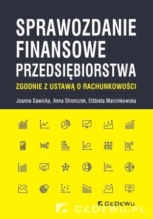 Sprawozdanie finansowe przedsiębiorstwa zgodne z ustawą o rachunkowości - Joanna Sawicka, Anna Stronczek, Elżbieta Marcinko - książka