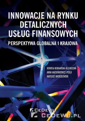 Innowacje na rynku detalicznych usług finansowych - perspektywa globalna i krajowa - Dorota Bednarska-Olejniczak, Anna Mazurkiewicz-Pi - książka