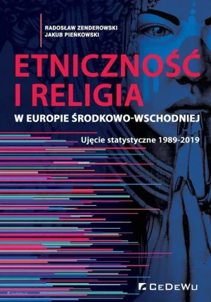 Etniczność i religia w Europie Środkowo-Wschodniej. Ujęcie statystyczne 1989-2019 - Radosław Zenderowski, Jakub Pieńkowski - książka