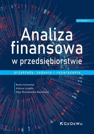 Analiza finansowa w przedsiębiorstwie - przykłady, zadania i rozwiązania - Beata Kotowska, Aldona Uziębło, Olga Wyszkowska-K - książka