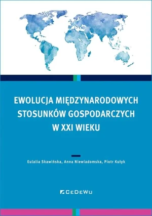 Ewolucja międzynarodowych stosunków gospodarczych - Eulalia Skawińska, Anna Niewiadomska, Piotr Kułyk - książka