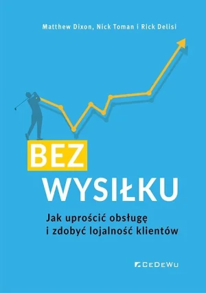 BEZ WYSIŁKU. Jak uprościć obsługę i zdobyć lojalność klientów - Rick Delisi - książka
