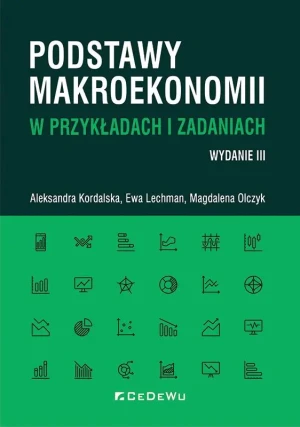 Podstawy makroekonomii w przykładach i zadaniach - Aleksandra Kordalska, Ewa Lechman, Magdalena Olcz - książka