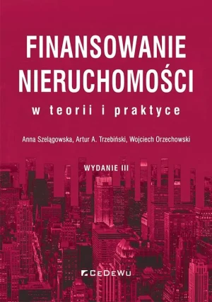 Finansowanie nieruchomości w teorii i praktyce - Anna Szelągowska, Artur A. Trzebiński, Wojciech O - książka
