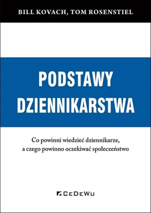 Podstawy dziennikarstwa. Co powinni wiedzieć dziennikarze, a czego powinno oczekiwać społeczeństwo - Bill Kovach, Tom Rosenstiel - książka