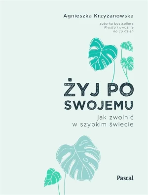 Żyj po swojemu. Jak zwolnić w szybkim świecie - Agnieszka Krzyżanowska - książka