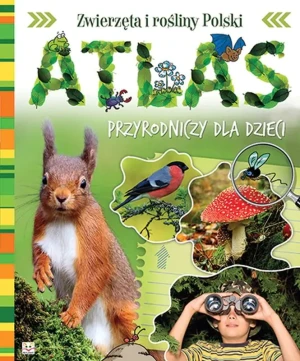Atlas przyrodniczy dla dzieci. Zwierzęta i rośliny Polski - praca zbiorowa - książka