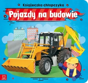 Pojazdy na budowie. Książeczka chłopczyka - Anna Podgórska - książka