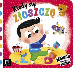 KIEDY SIĘ ZŁOSZCZĘ. MALUCH NAZYWA EMOCJE - Anna Podgórska - książka