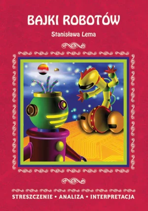 Bajki robotów Stanisława Lema. Streszczenie, analiza, interpretacja - praca zbiorowa - książka
