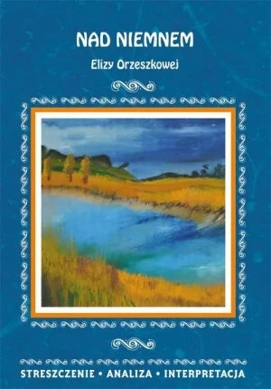 Nad Niemnem Elizy Orzeszkowej. Streszczenie, analiza, interpretacja - Elżbieta Bator - książka