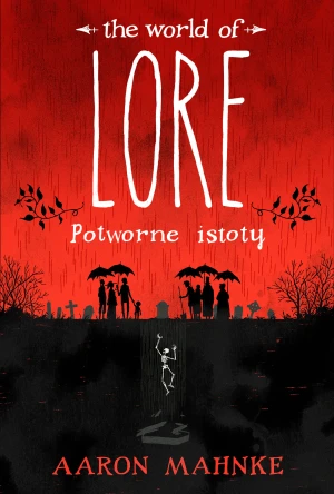 The world of Lore. Potworne istoty - Aaron Mahnke, Zbigniew A.Królicki - książka