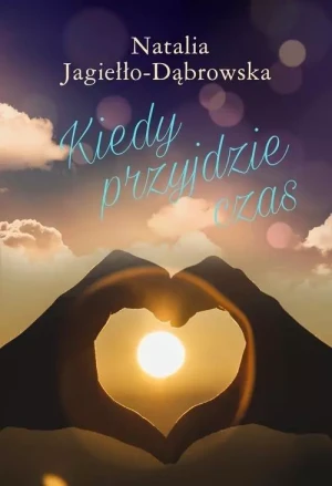 Kiedy przyjdzie czas - Natalia Jagiełło-Dąbrowska - książka