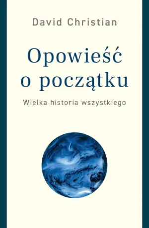 Opowieść o początku. Wielka historia wszystkiego - David Christian, Aleksander Wojciechowski - książka